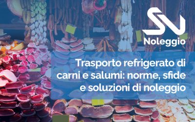 Trasporto refrigerato di carni e salumi: norme, sfide e soluzioni di noleggio